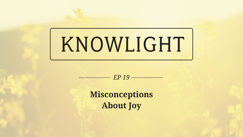 KnowLight Ep. 19: Misconceptions About Joy